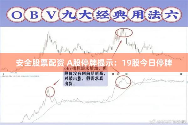 安全股票配资 A股停牌提示：19股今日停牌