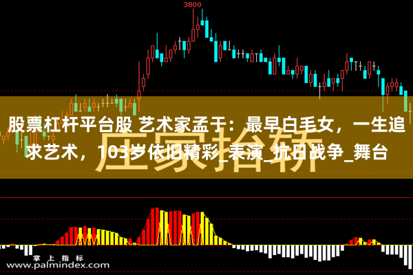股票杠杆平台股 艺术家孟于：最早白毛女，一生追求艺术，103岁依旧精彩_表演_抗日战争_舞台
