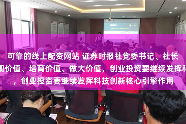 可靠的线上配资网站 证券时报社党委书记、社长兼总编辑程国慧：发现价值、培育价值、做大价值，创业投资要继续发挥科技创新核心引擎作用